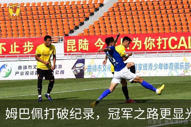 姆巴佩打破纪录，冠军之路更显光芒！